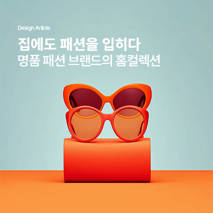 집에도 패션을 입히다, 홈 컬렉션에서 만나는 명품 패션 브랜드